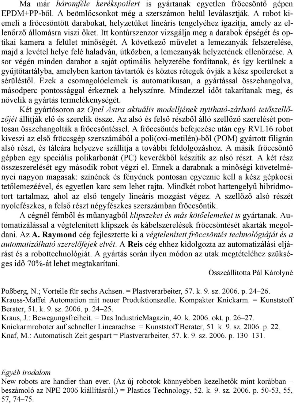 Itt kontúrszenzor vizsgálja meg a darabok épségét és optikai kamera a felület minőségét.