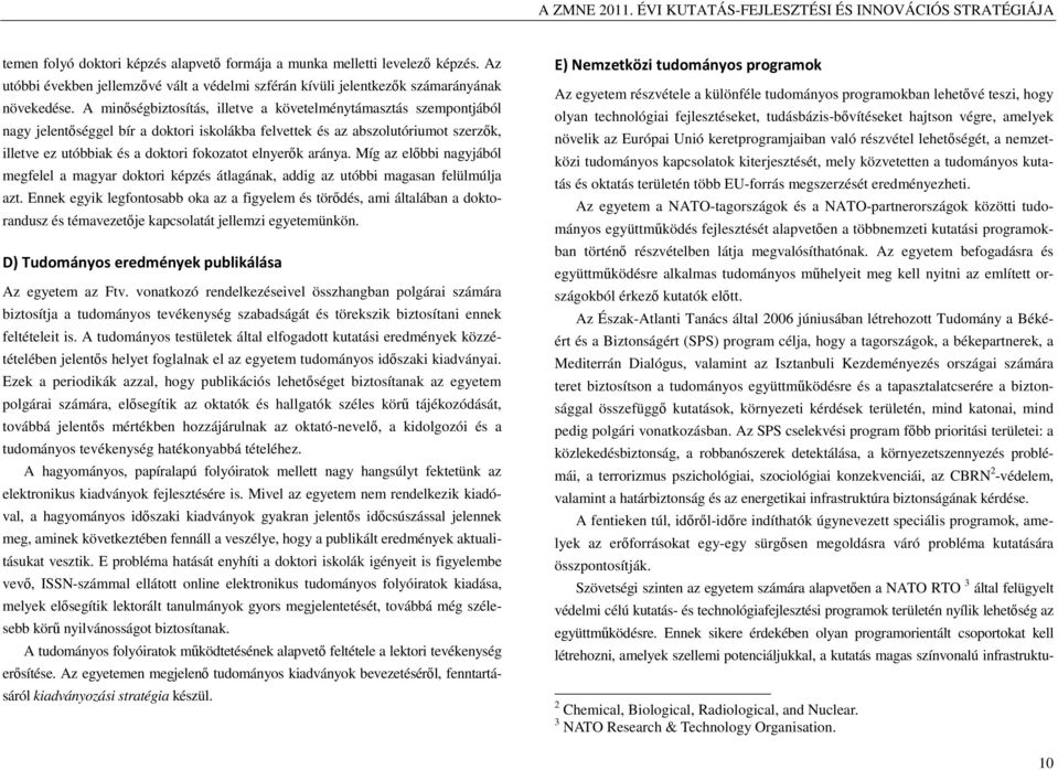 elnyerők aránya. Míg az előbbi nagyjából megfelel a magyar doktori képzés átlagának, addig az utóbbi magasan felülmúlja azt.