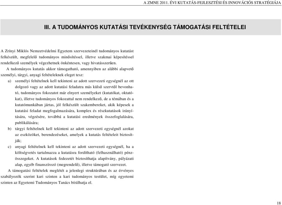 A tudományos kutatás akkor támogatható, amennyiben az alábbi alapvető személyi, tárgyi, anyagi feltételeknek eleget tesz: a) személyi feltételnek kell tekinteni az adott szervezeti egységnél az ott