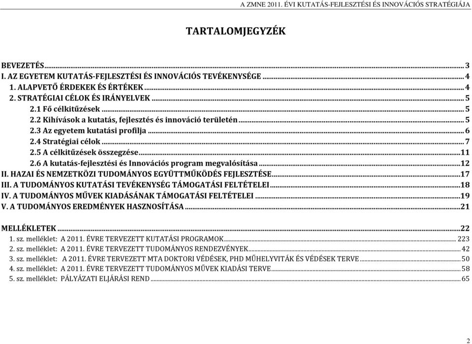 6 A kutatás-fejlesztési és Innovációs program megvalósítása...12 II. HAZAI ÉS NEMZETKÖZI TUDOMÁNYOS EGYÜTTMŰKÖDÉS FEJLESZTÉSE...17 III. A TUDOMÁNYOS KUTATÁSI TEVÉKENYSÉG TÁMOGATÁSI FELTÉTELEI...18 IV.