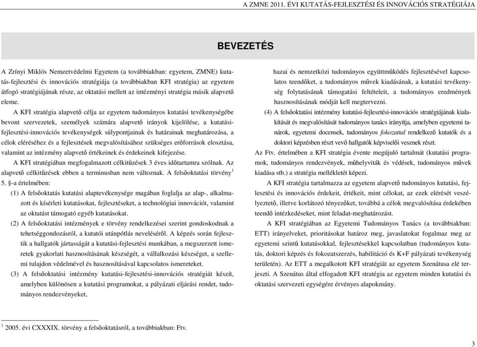 A KFI stratégia alapvető célja az egyetem tudományos kutatási tevékenységébe bevont szervezetek, személyek számára alapvető irányok kijelölése, a kutatásifejlesztési-innovációs tevékenységek