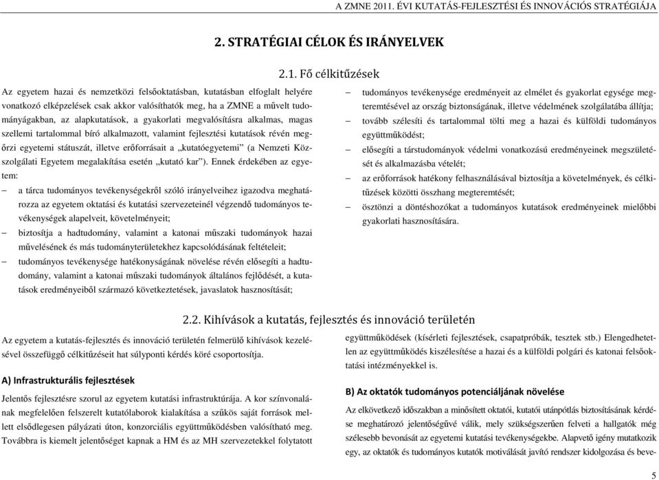 a gyakorlati megvalósításra alkalmas, magas szellemi tartalommal bíró alkalmazott, valamint fejlesztési kutatások révén megőrzi egyetemi státuszát, illetve erőforrásait a kutatóegyetemi (a Nemzeti