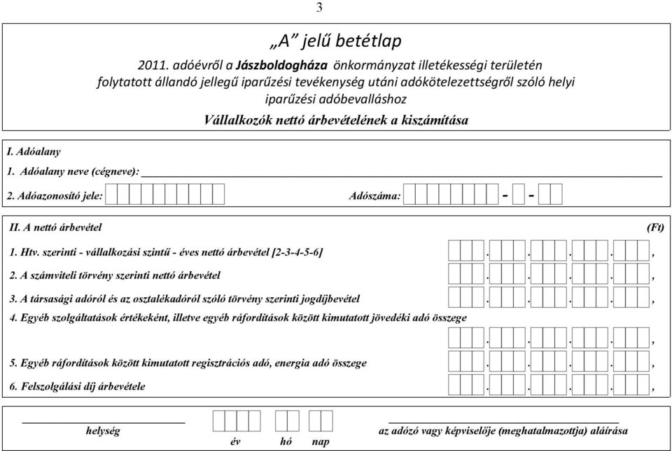 Vállalkozók nettó árbevételének a kiszámítása 2. Adóazonosító jele: Adószáma: II. A nettó árbevétel 1. Htv. szerinti - vállalkozási szintű - éves nettó árbevétel [2-3-4-5-6]...., 2.