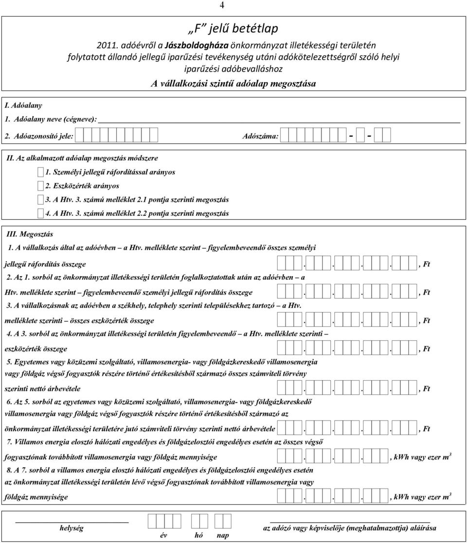 adóalap megosztása 2. Adóazonosító jele: Adószáma: II. Az alkalmazott adóalap megosztás módszere 1. Személyi jellegű ráfordítással arányos 2. Eszközérték arányos 3. A Htv. 3. számú melléklet 2.