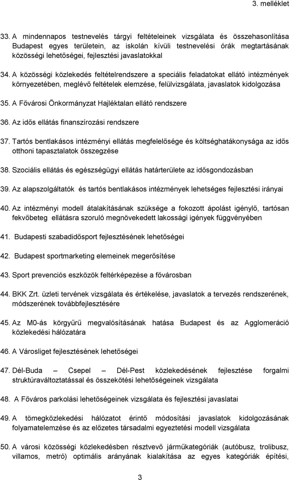 A Fővárosi Önkormányzat Hajléktalan ellátó rendszere 36. Az idős ellátás finanszírozási rendszere 37.