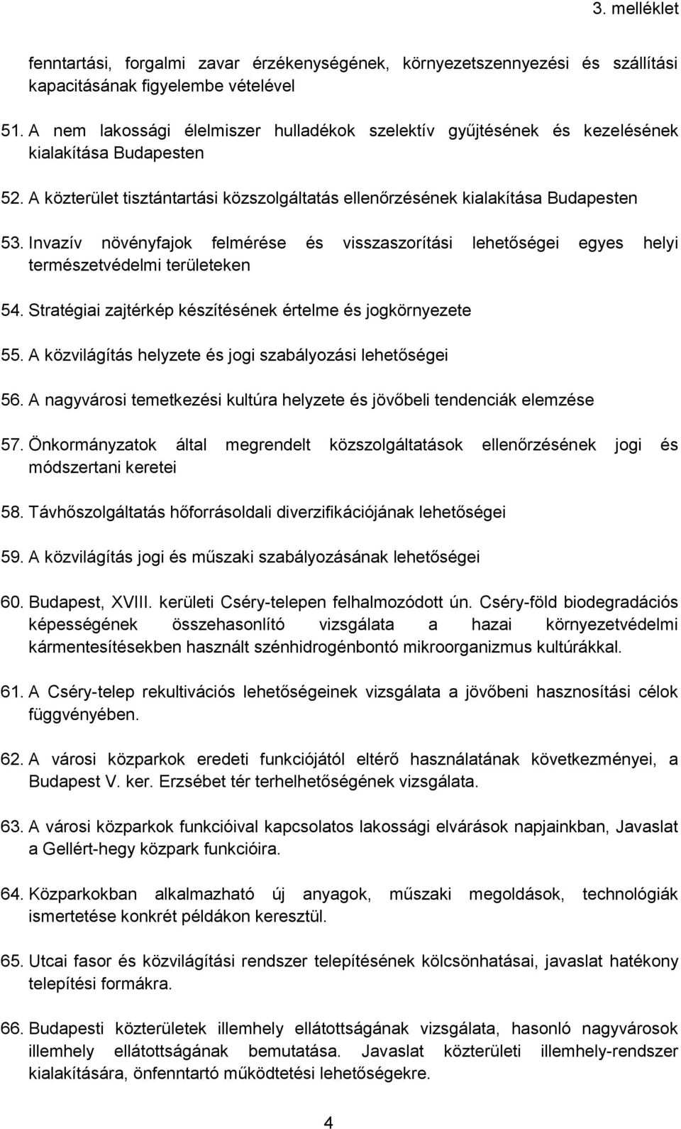 Invazív növényfajok felmérése és visszaszorítási lehetőségei egyes helyi természetvédelmi területeken 54. Stratégiai zajtérkép készítésének értelme és jogkörnyezete 55.