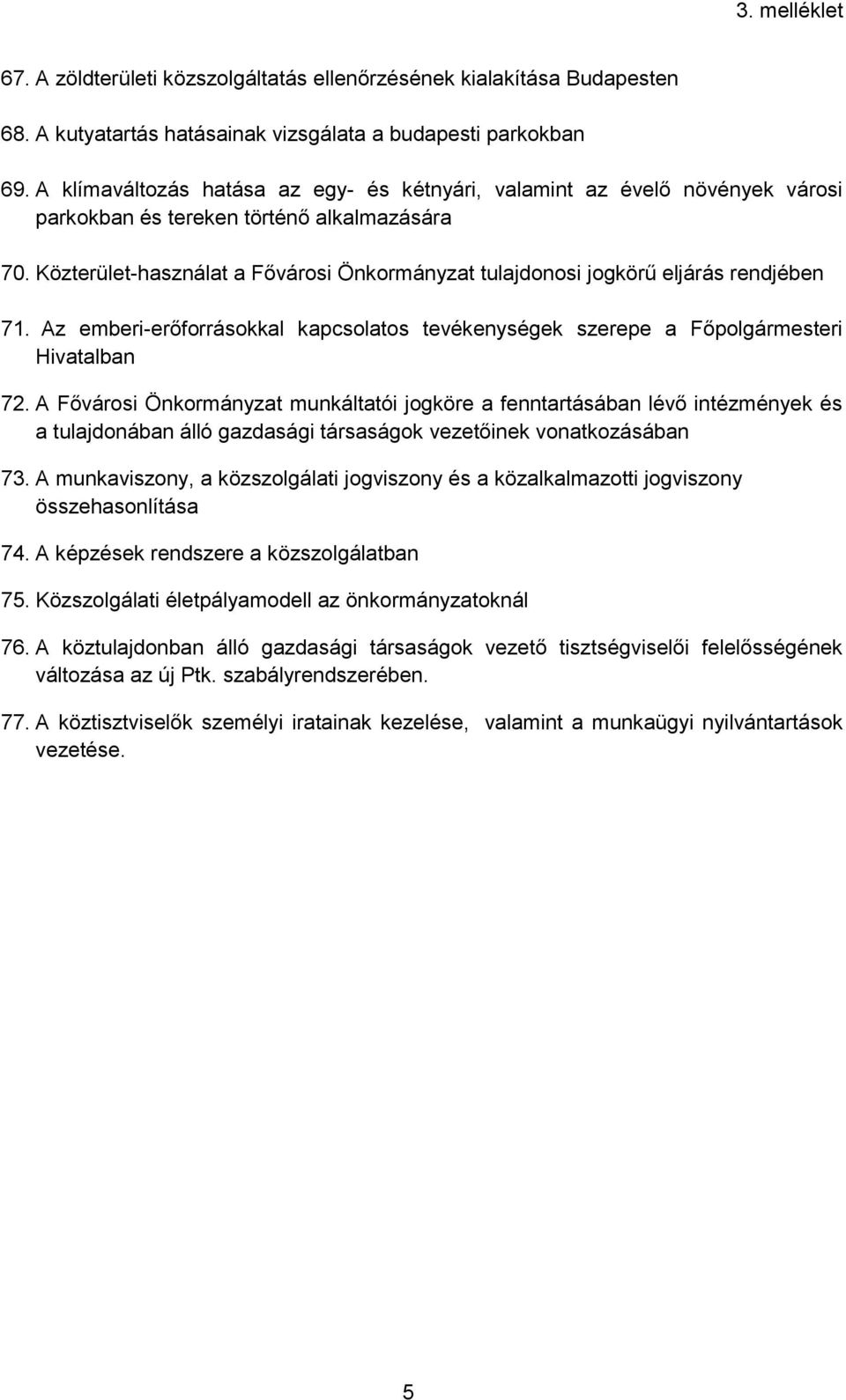 Közterület-használat a Fővárosi Önkormányzat tulajdonosi jogkörű eljárás rendjében 71. Az emberi-erőforrásokkal kapcsolatos tevékenységek szerepe a Főpolgármesteri Hivatalban 72.