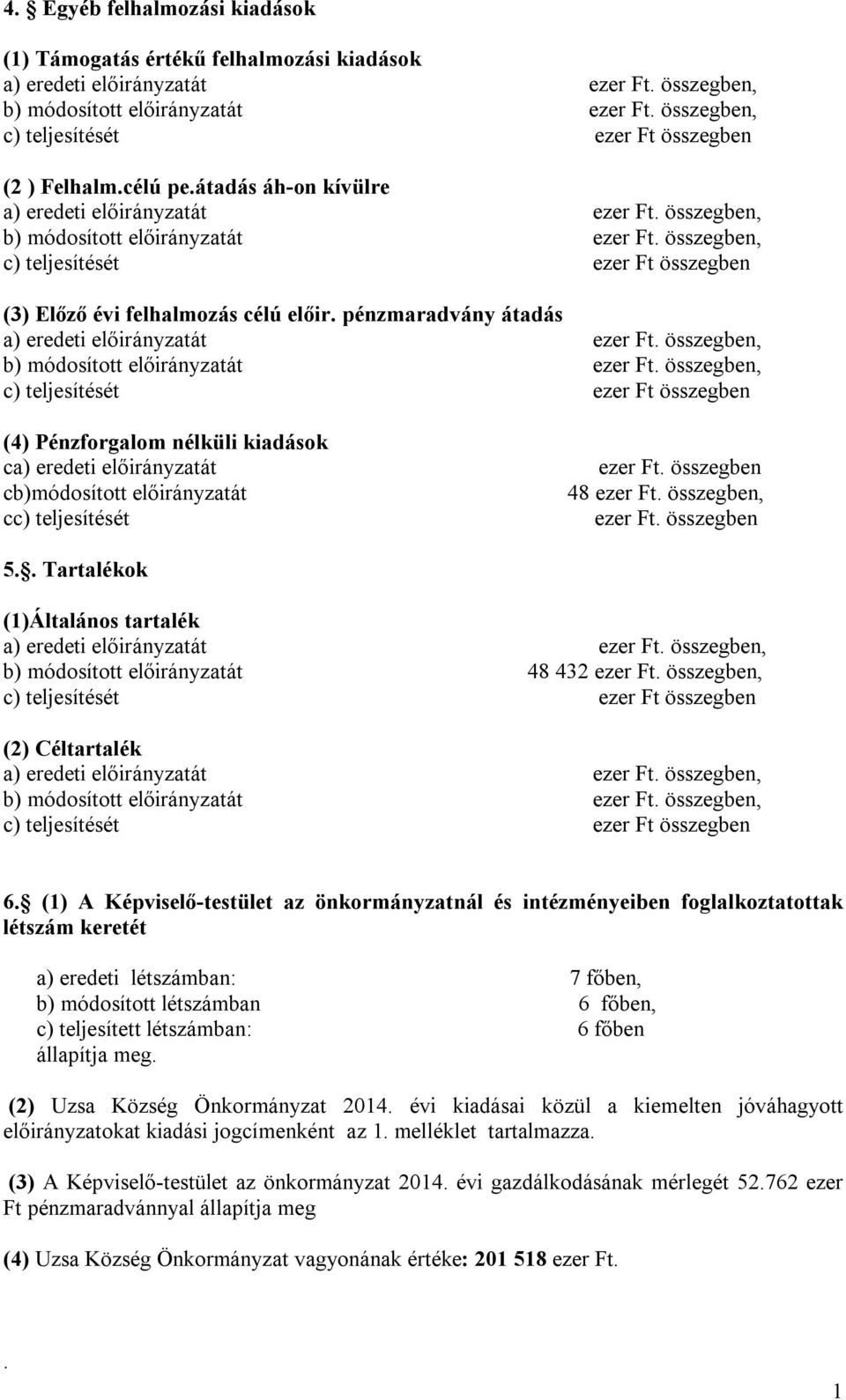 pénzmaradvány átadás b) módosított előirányzatát (4) Pénzforgalom nélküli kiadások ca) eredeti előirányzatát cb)módosított előirányzatát cc) teljesítését ezer Ft. összegben 48 ezer Ft. összegben 5.