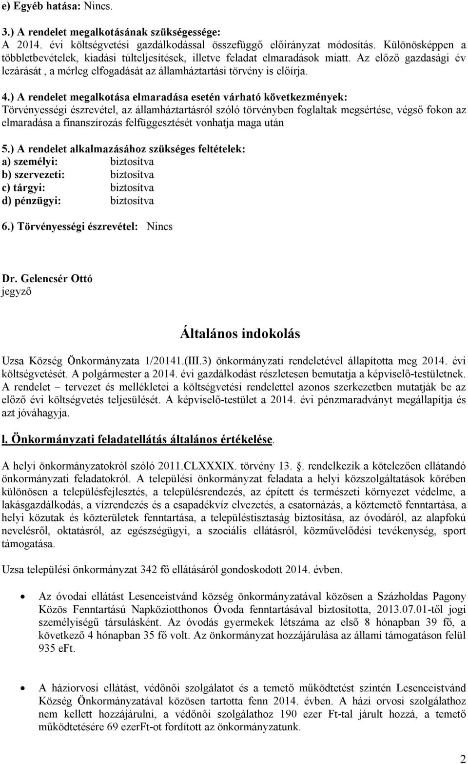 ) A rendelet megalkotása elmaradása esetén várható következmények: Törvényességi észrevétel, az államháztartásról szóló törvényben foglaltak megsértése, végső fokon az elmaradása a finanszírozás