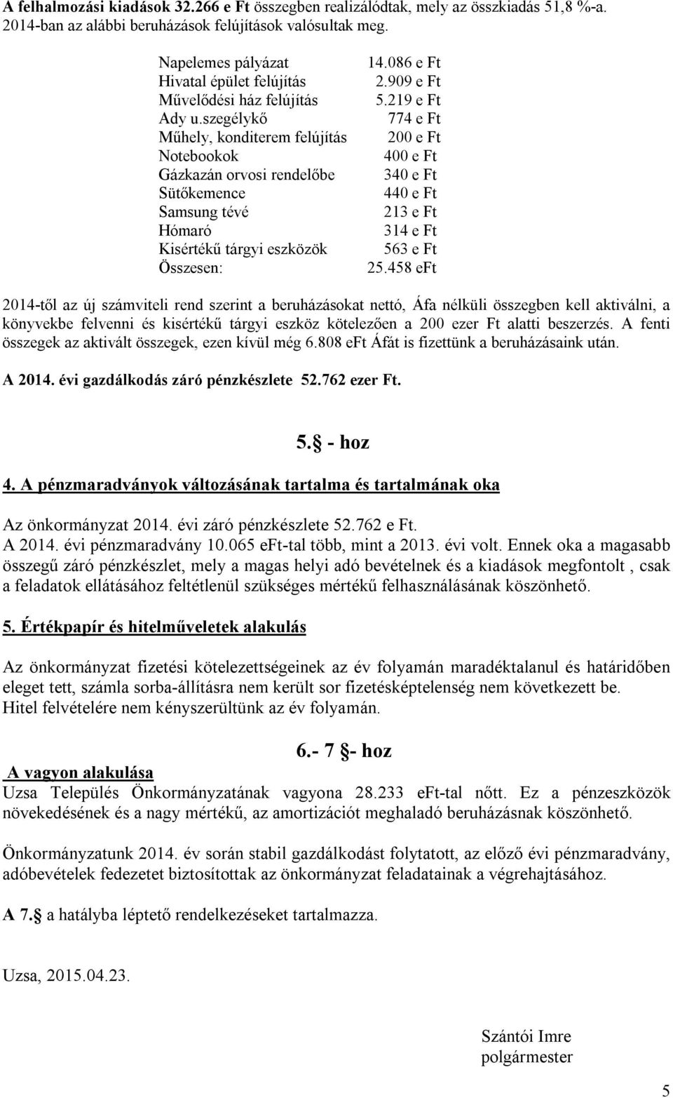 szegélykő Műhely, konditerem felújítás Notebookok Gázkazán orvosi rendelőbe Sütőkemence Samsung tévé Hómaró Kisértékű tárgyi eszközök Összesen: 14.086 e Ft 2.909 e Ft 5.