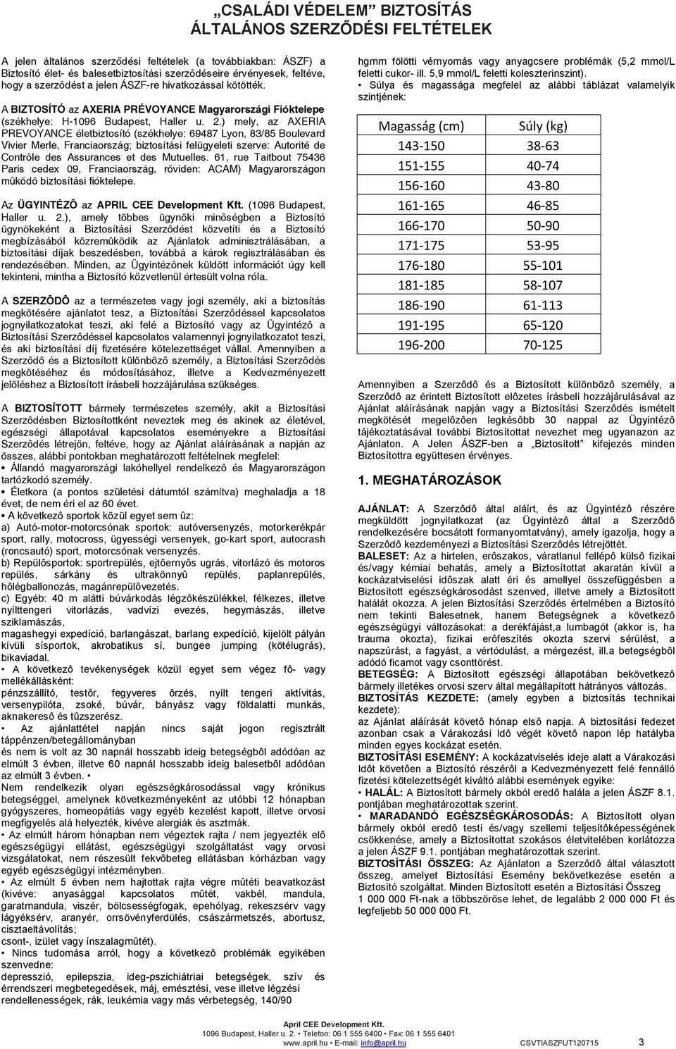 ) mely, az AXERIA PREVOYANCE életbiztosító (székhelye: 69487 Lyon, 83/85 Boulevard Vivier Merle, Franciaország; biztosítási felügyeleti szerve: Autorité de Contrôle des Assurances et des Mutuelles.