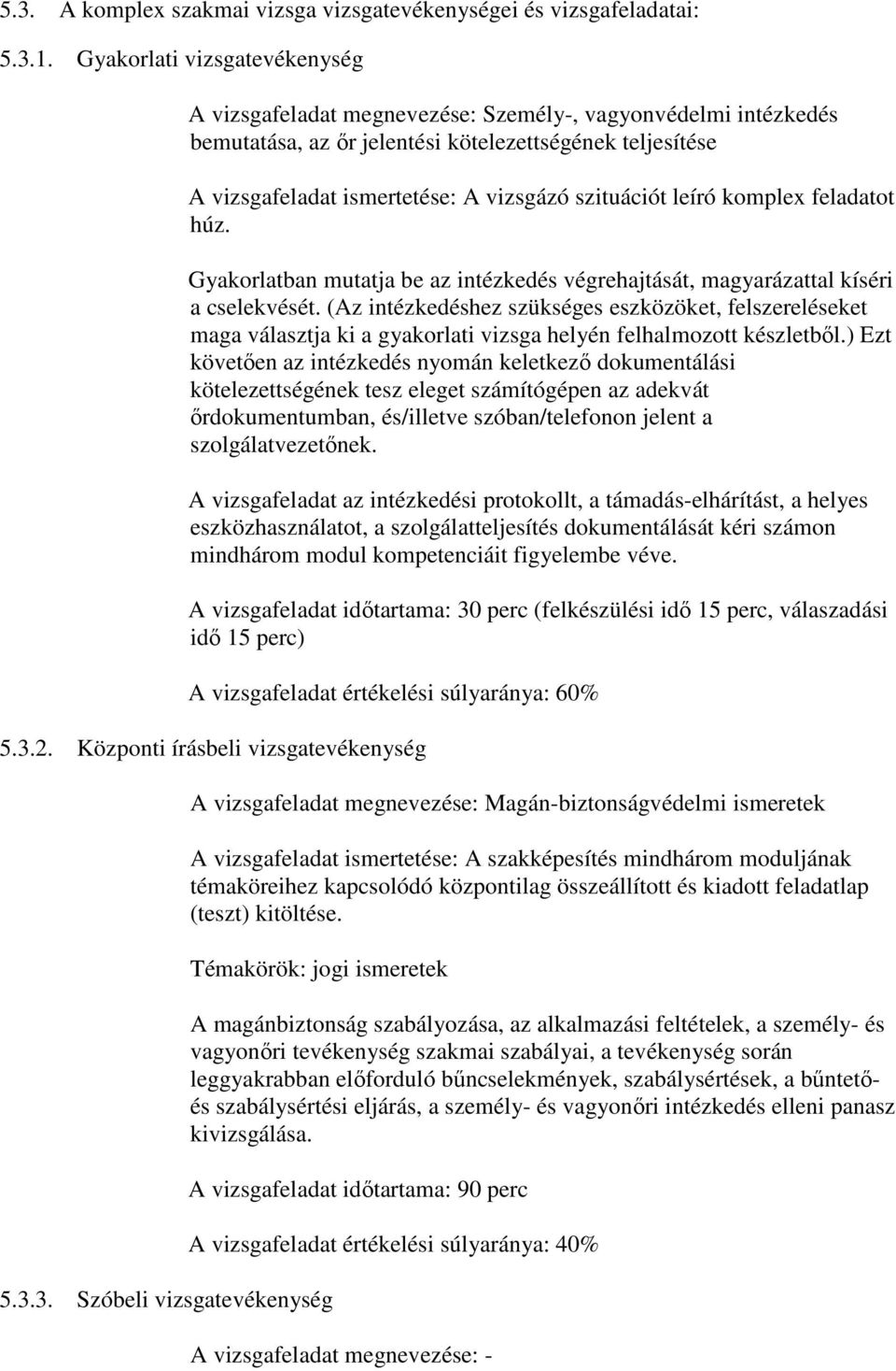 szituációt leíró komplex feladatot húz. Gyakorlatban mutatja be az intézkedés végrehajtását, magyarázattal kíséri a cselekvését.