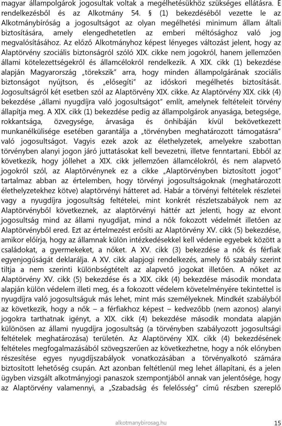 Az előző Alkotmányhoz képest lényeges változást jelent, hogy az Alaptörvény szociális biztonságról szóló XIX.