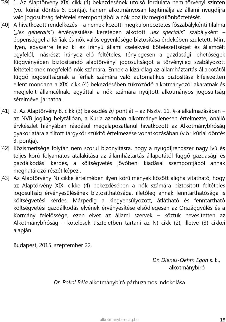 [40] A hivatkozott rendelkezés a nemek közötti megkülönböztetés főszabálykénti tilalma ( lex generalis ) érvényesülése keretében alkotott lex specialis szabályként éppenséggel a férfiak és nők valós