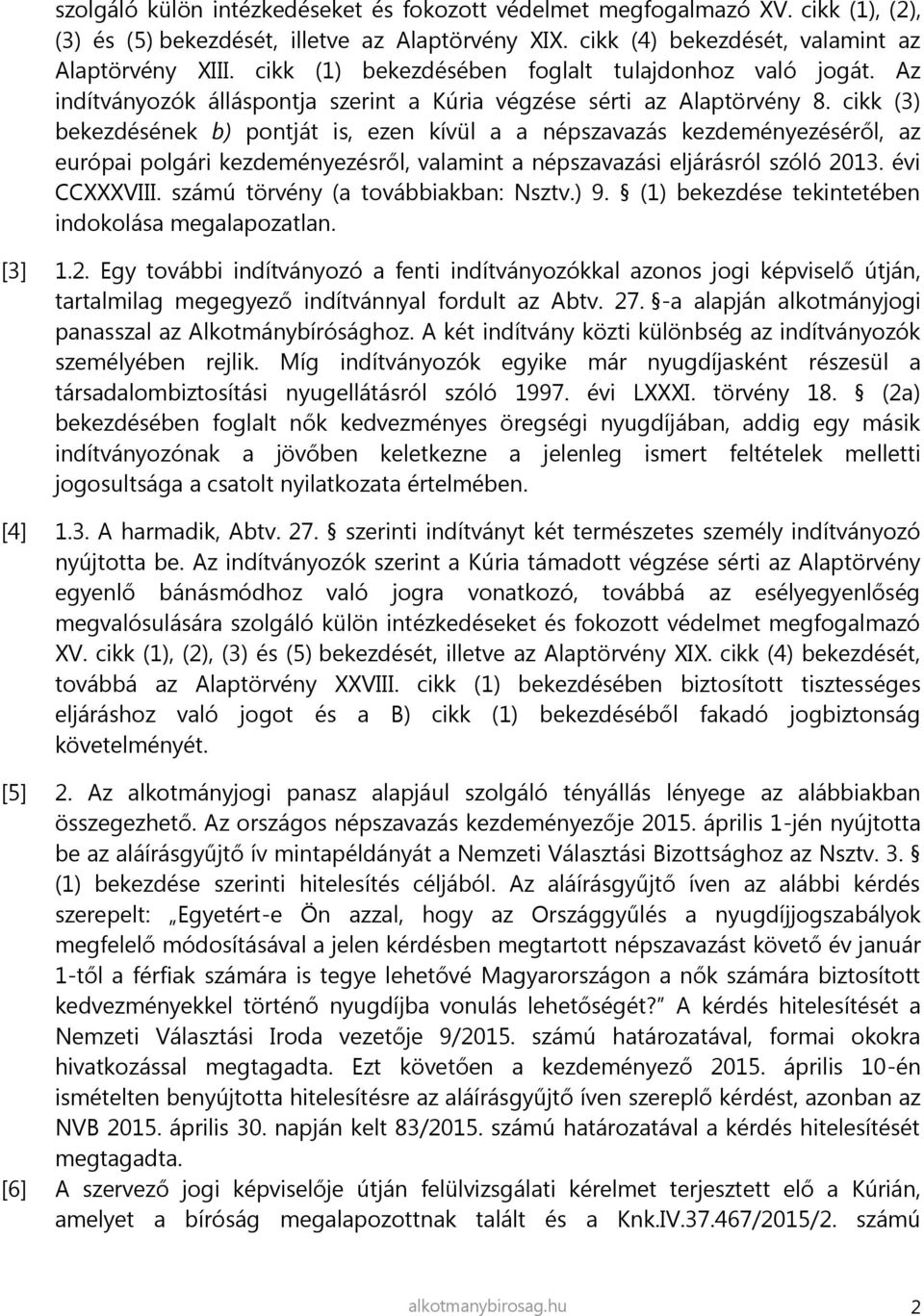 cikk (3) bekezdésének b) pontját is, ezen kívül a a népszavazás kezdeményezéséről, az európai polgári kezdeményezésről, valamint a népszavazási eljárásról szóló 2013. évi CCXXXVIII.