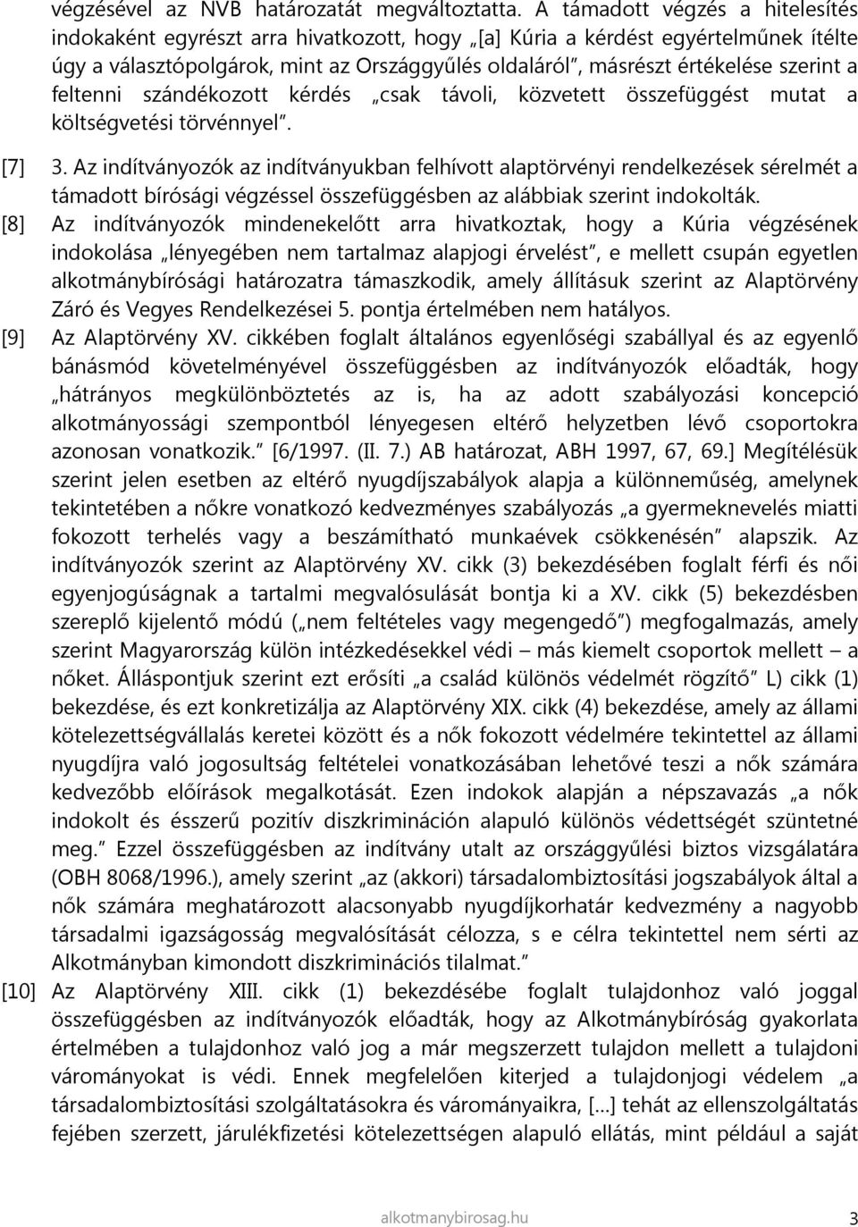 a feltenni szándékozott kérdés csak távoli, közvetett összefüggést mutat a költségvetési törvénnyel. [7] 3.