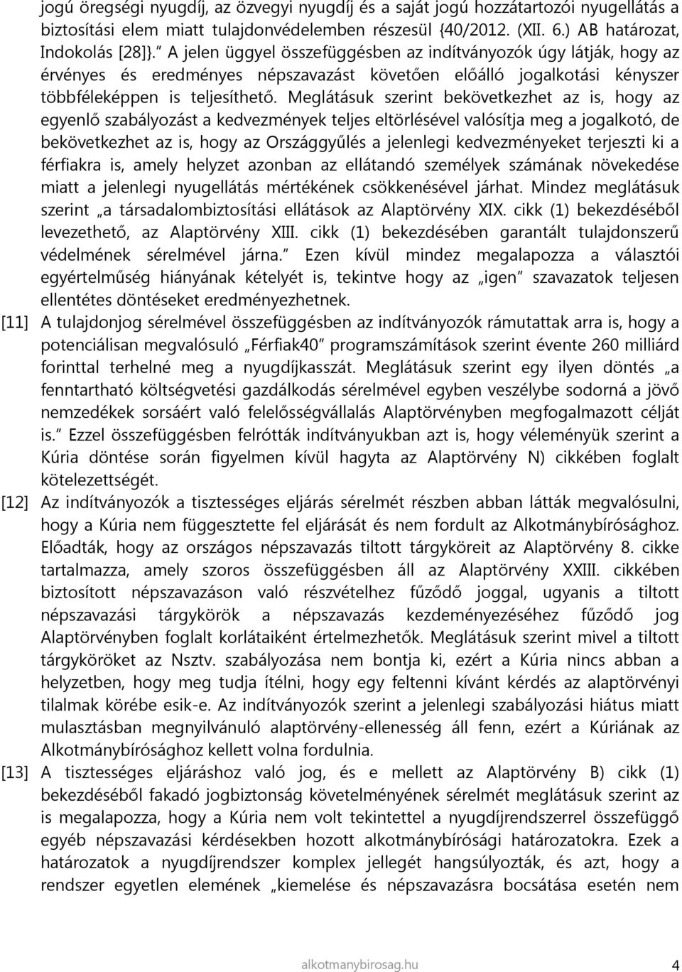 Meglátásuk szerint bekövetkezhet az is, hogy az egyenlő szabályozást a kedvezmények teljes eltörlésével valósítja meg a jogalkotó, de bekövetkezhet az is, hogy az Országgyűlés a jelenlegi