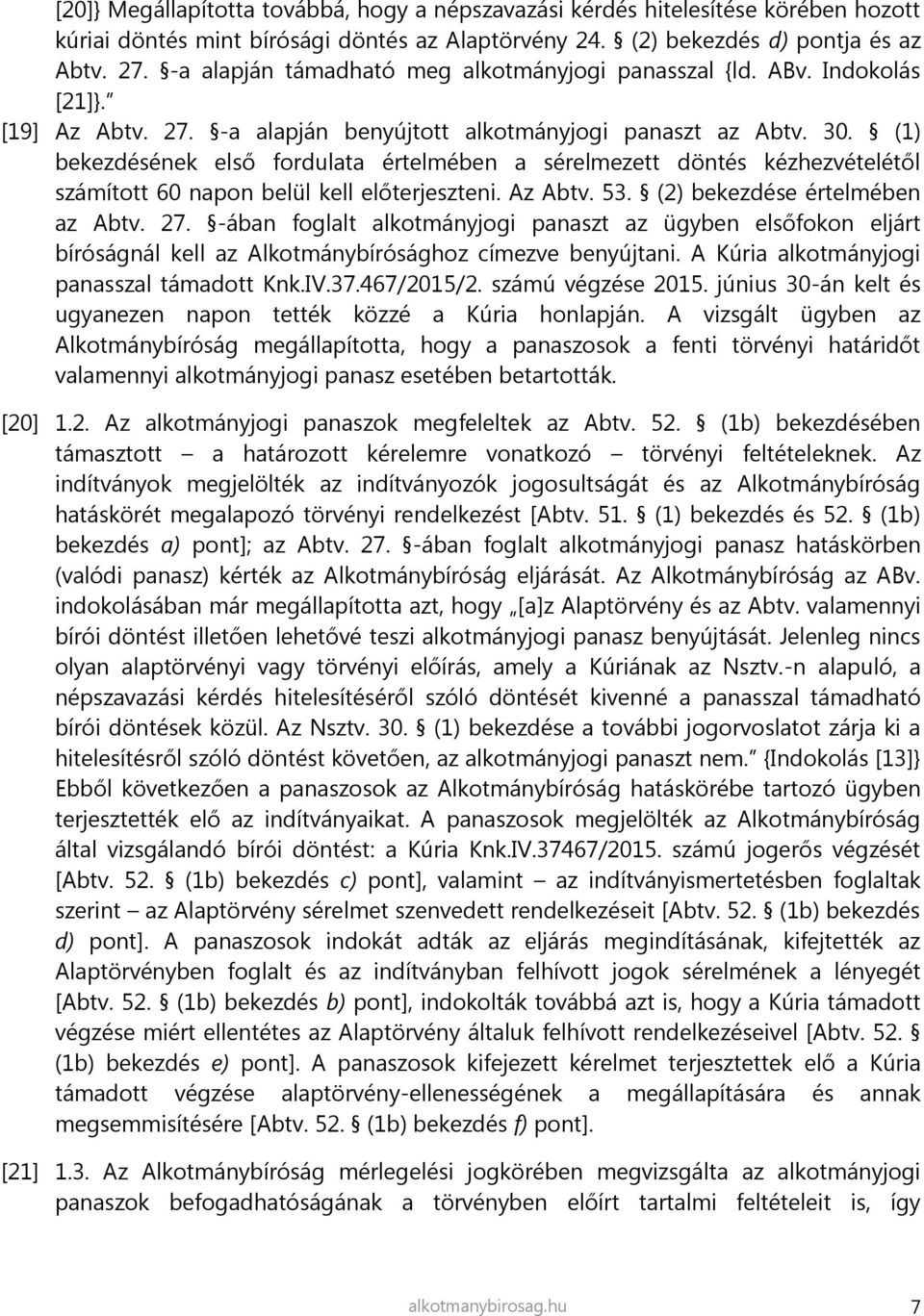 (1) bekezdésének első fordulata értelmében a sérelmezett döntés kézhezvételétől számított 60 napon belül kell előterjeszteni. Az Abtv. 53. (2) bekezdése értelmében az Abtv. 27.