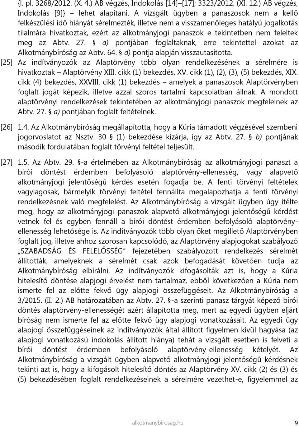 nem feleltek meg az Abtv. 27. a) pontjában foglaltaknak, erre tekintettel azokat az Alkotmánybíróság az Abtv. 64. d) pontja alapján visszautasította.