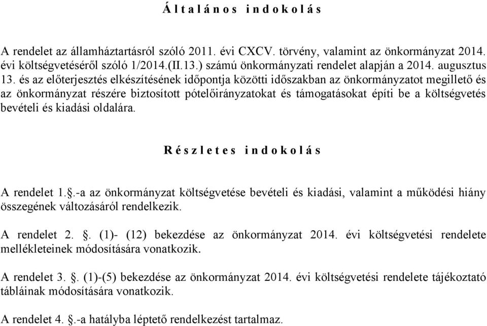 és az előterjesztés elkészítésének időpontja közötti időszakban az önkormányzatot megillető és az önkormányzat részére biztosított pótokat és támogatásokat építi be a költségvetés bevételi és kiadási