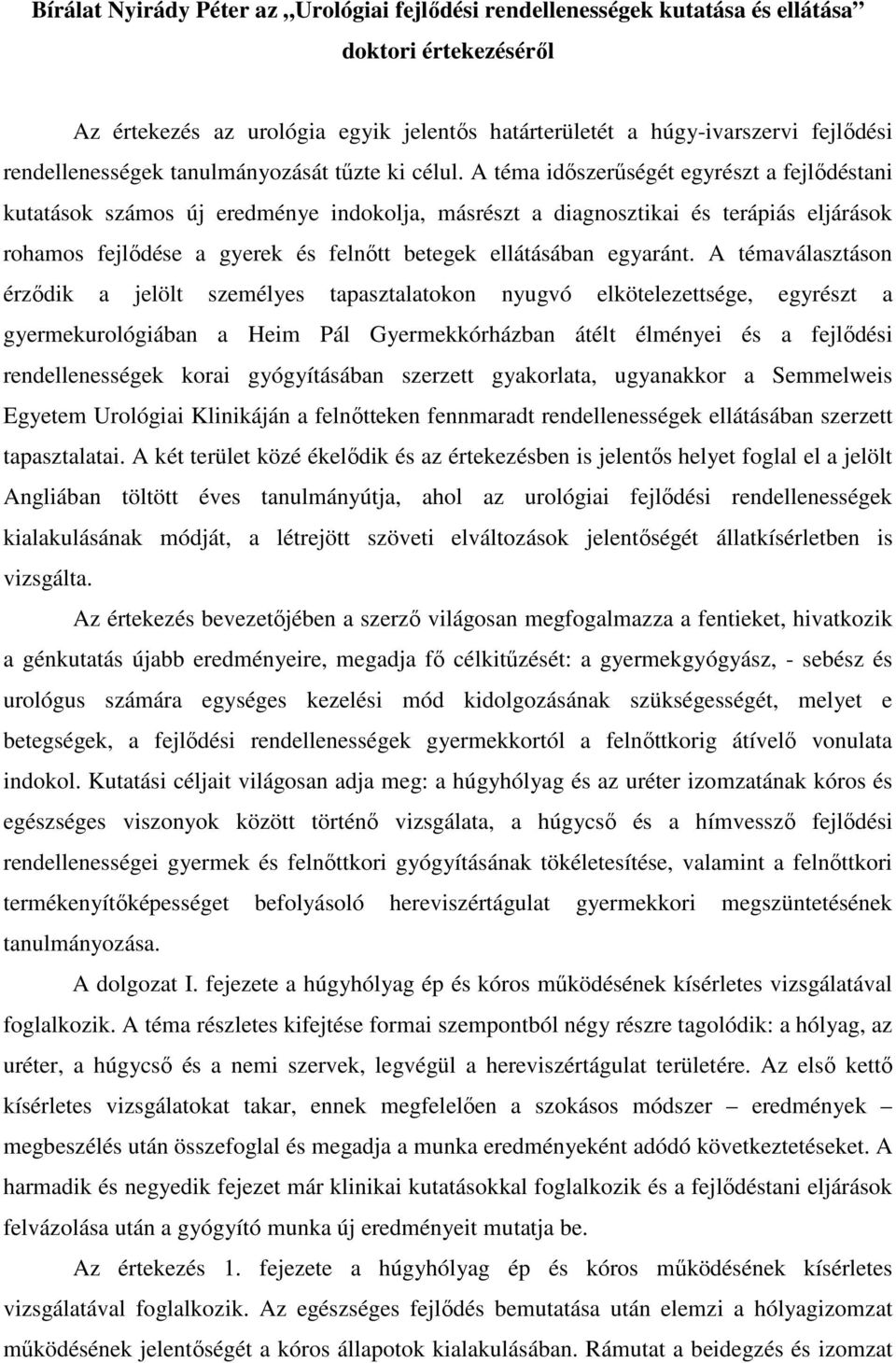 A téma idıszerőségét egyrészt a fejlıdéstani kutatások számos új eredménye indokolja, másrészt a diagnosztikai és terápiás eljárások rohamos fejlıdése a gyerek és felnıtt betegek ellátásában egyaránt.