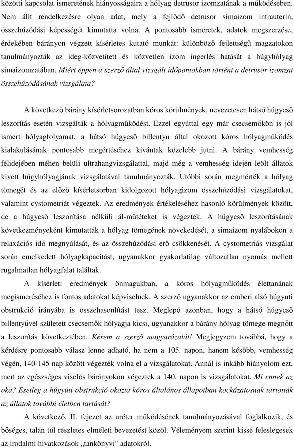 A pontosabb ismeretek, adatok megszerzése, érdekében bárányon végzett kísérletes kutató munkát: különbözı fejlettségő magzatokon tanulmányozták az ideg-közvetített és közvetlen izom ingerlés hatását