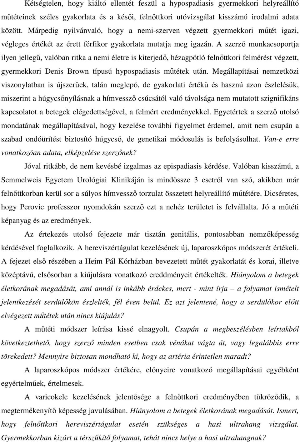 A szerzı munkacsoportja ilyen jellegő, valóban ritka a nemi életre is kiterjedı, hézagpótló felnıttkori felmérést végzett, gyermekkori Denis Brown típusú hypospadiasis mőtétek után.