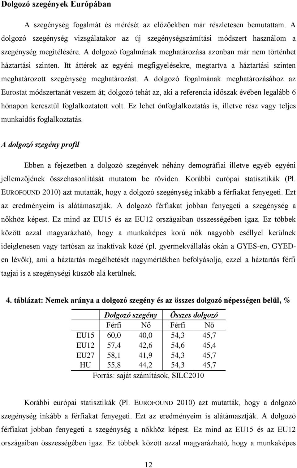 Itt áttérek az egyéni megfigyelésekre, megtartva a háztartási szinten meghatározott szegénység meghatározást.