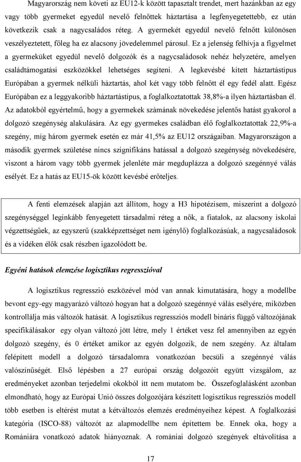 Ez a jelenség felhívja a figyelmet a gyermeküket egyedül nevelő dolgozók és a nagycsaládosok nehéz helyzetére, amelyen családtámogatási eszközökkel lehetséges segíteni.