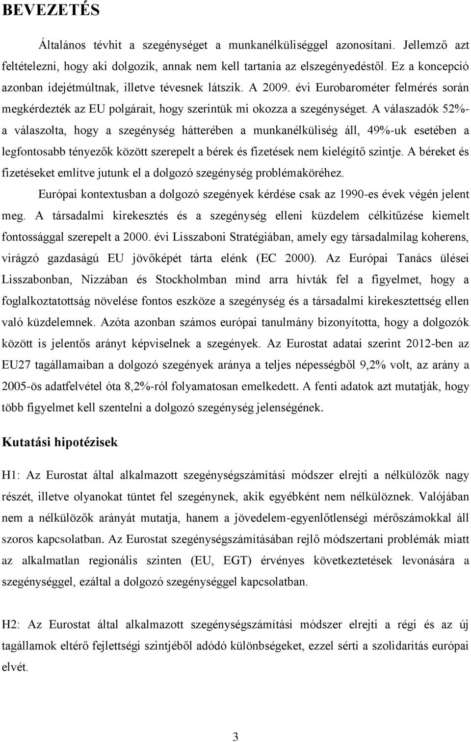 A válaszadók 52%- a válaszolta, hogy a szegénység hátterében a munkanélküliség áll, 49%-uk esetében a legfontosabb tényezők között szerepelt a bérek és fizetések nem kielégítő szintje.