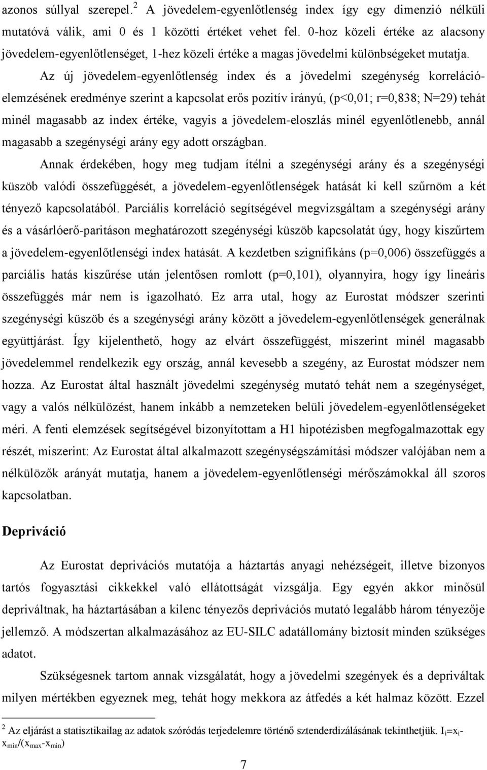 Az új jövedelem-egyenlőtlenség index és a jövedelmi szegénység korrelációelemzésének eredménye szerint a kapcsolat erős pozitív irányú, (p<0,01; r=0,838; N=29) tehát minél magasabb az index értéke,