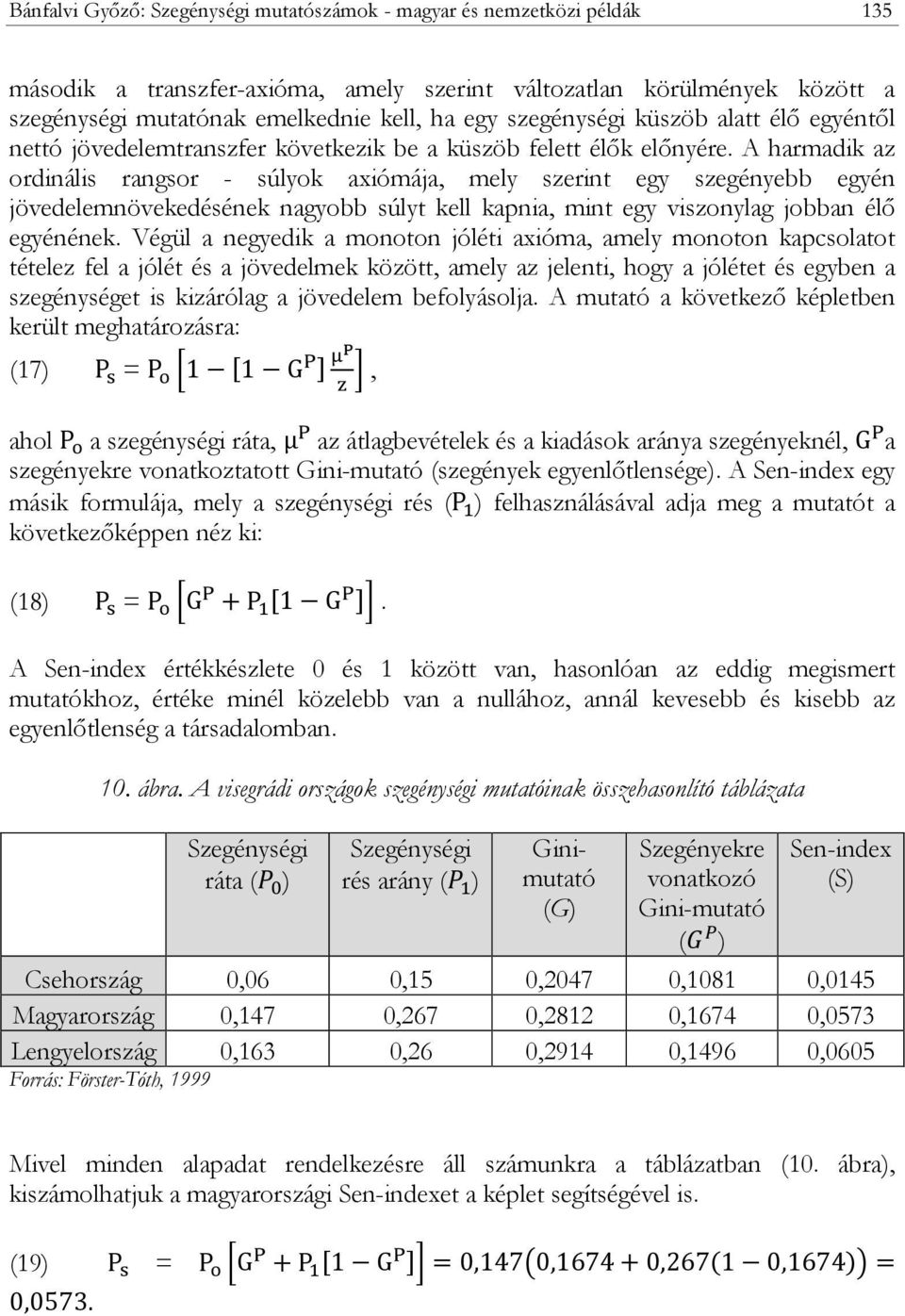 A harmadik az ordinális rangsor - súlyok axiómája, mely szerint egy szegényebb egyén jövedelemnövekedésének nagyobb súlyt kell kapnia, mint egy viszonylag jobban élő egyénének.