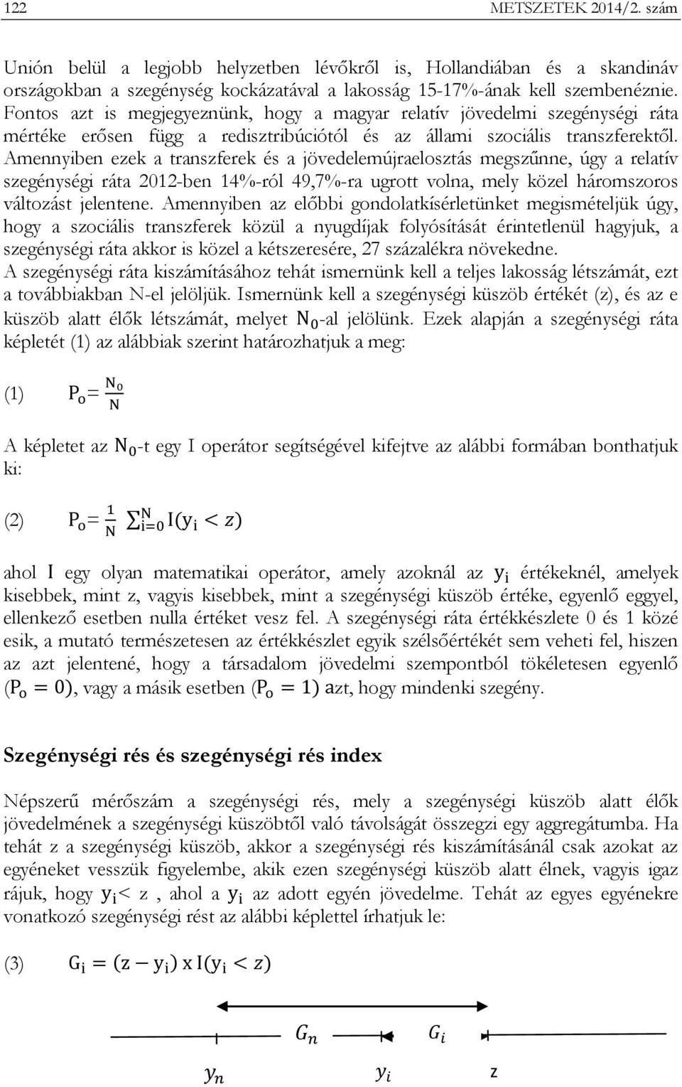 Amennyiben ezek a transzferek és a jövedelemújraelosztás megszűnne, úgy a relatív szegénységi ráta 2012-ben 14%-ról 49,7%-ra ugrott volna, mely közel háromszoros változást jelentene.