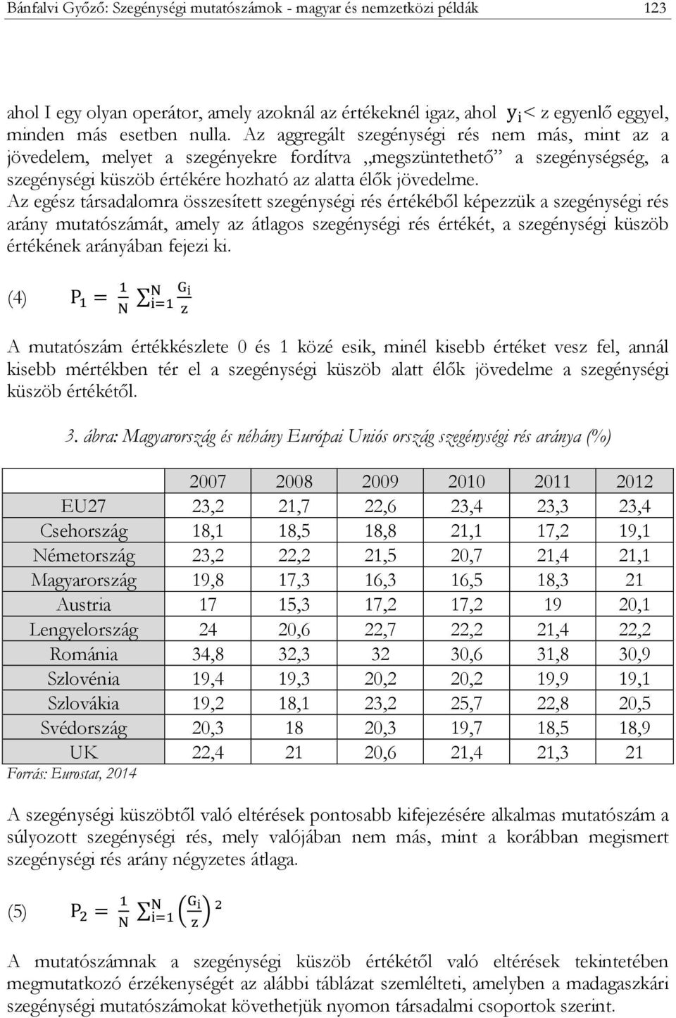 Az egész társadalomra összesített szegénységi rés értékéből képezzük a szegénységi rés arány mutatószámát, amely az átlagos szegénységi rés értékét, a szegénységi küszöb értékének arányában fejezi ki.