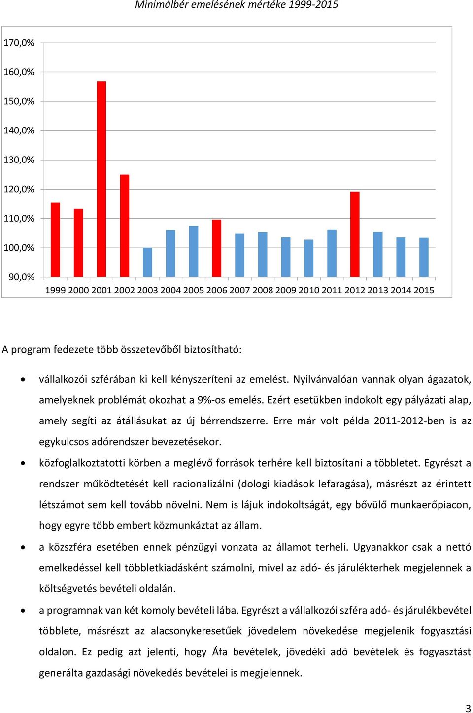 Ezért esetükben indokolt egy pályázati alap, amely segíti az átállásukat az új bérrendszerre. Erre már volt példa 2011-2012-ben is az egykulcsos adórendszer bevezetésekor.