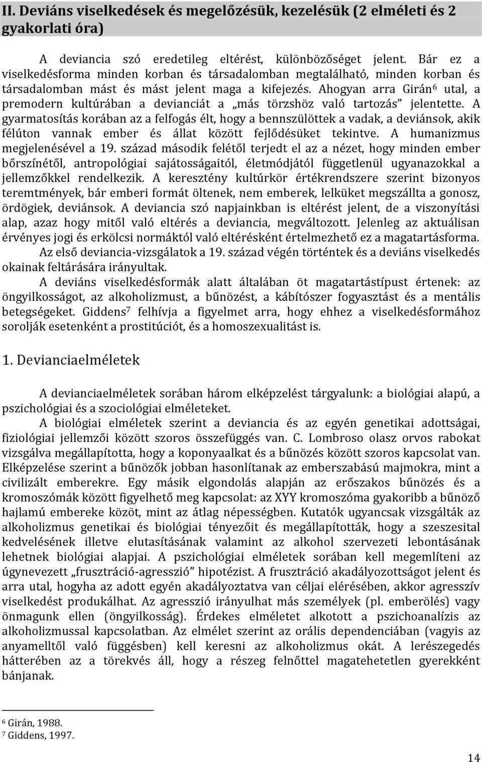 Ahogyan arra Girán 6 utal, a premodern kultúrában a devianciát a más törzshöz való tartozás jelentette.