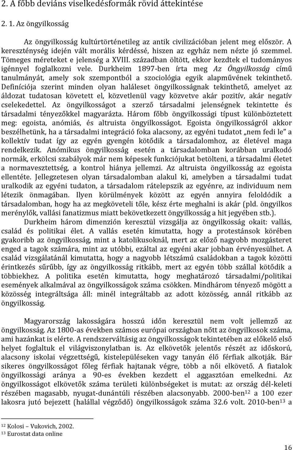 Durkheim 1897-ben írta meg Az Öngyilkosság című tanulmányát, amely sok szempontból a szociológia egyik alapművének tekinthető.