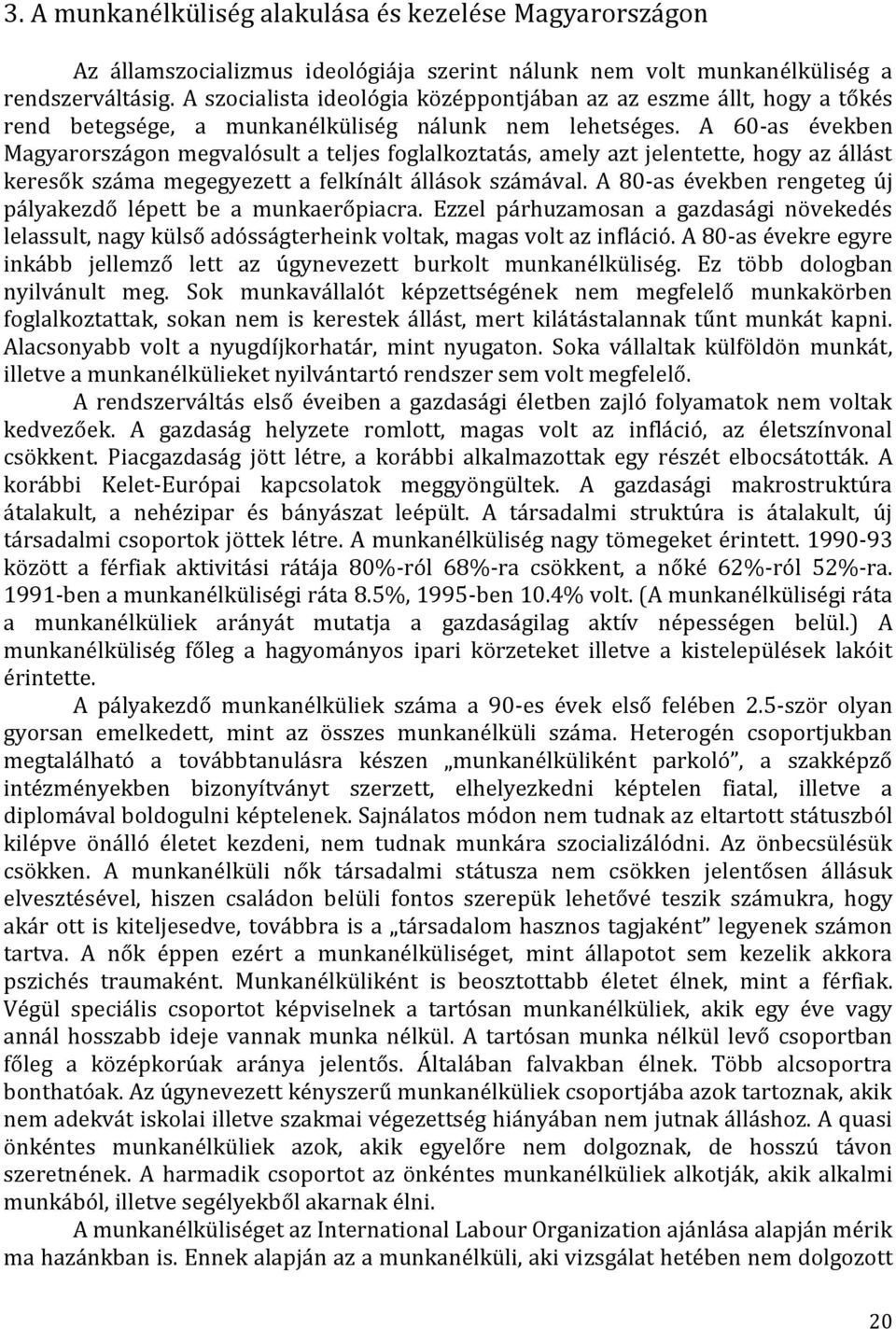 A 60-as években Magyarországon megvalósult a teljes foglalkoztatás, amely azt jelentette, hogy az állást keresők száma megegyezett a felkínált állások számával.