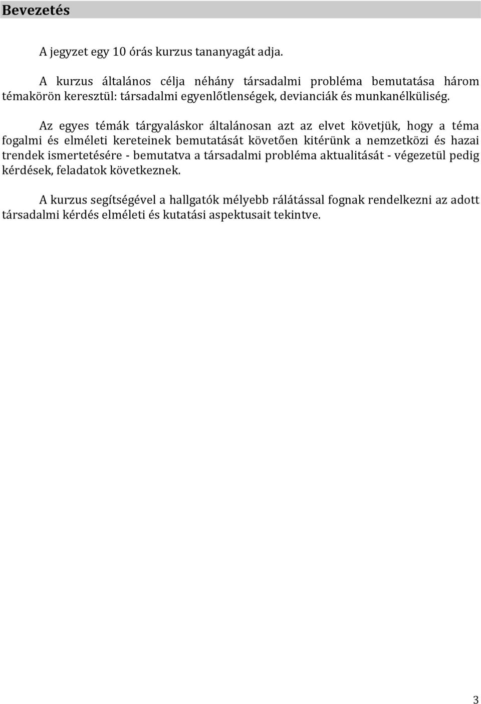 Az egyes témák tárgyaláskor általánosan azt az elvet követjük, hogy a téma fogalmi és elméleti kereteinek bemutatását követően kitérünk a nemzetközi és