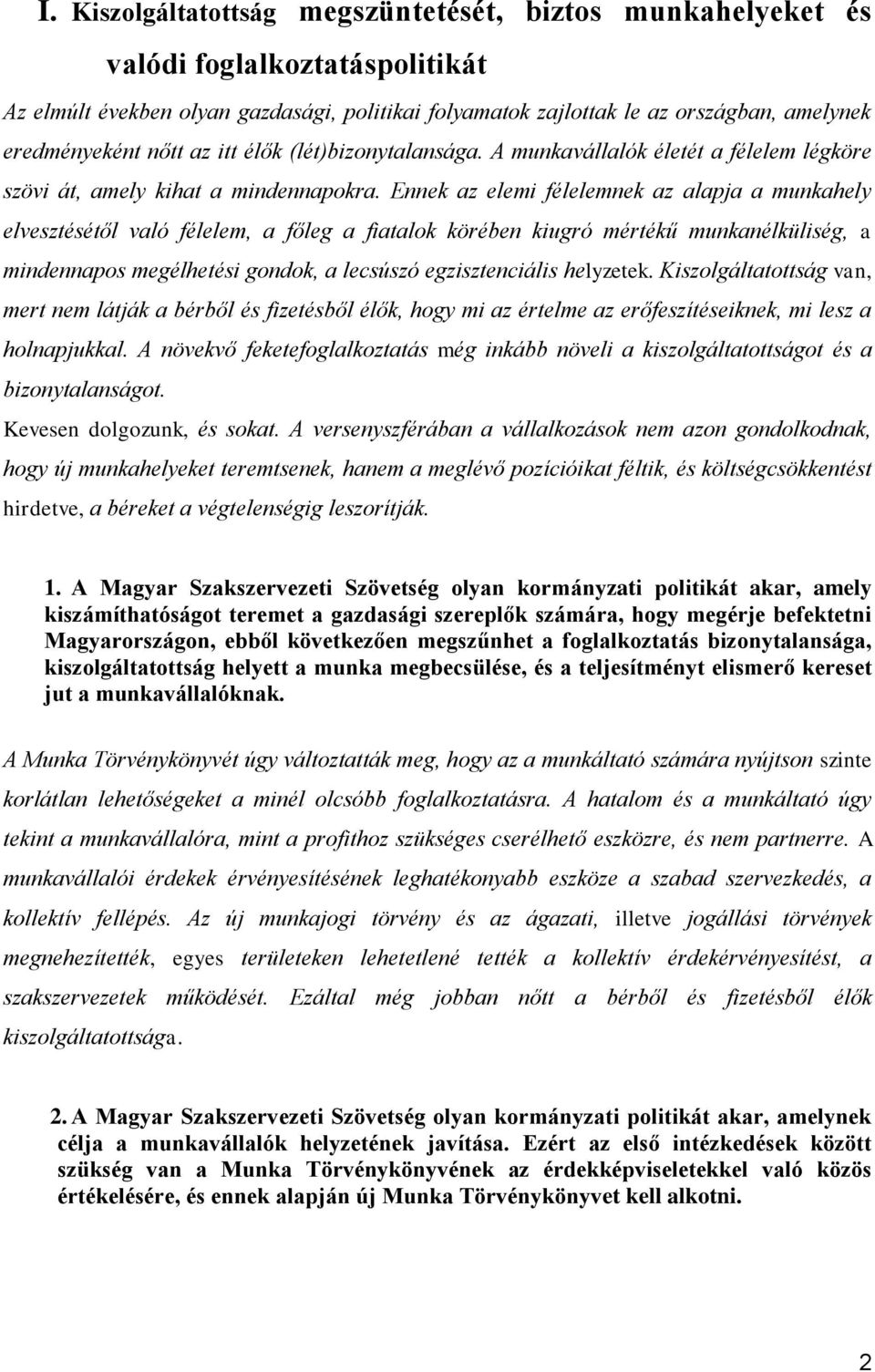 Ennek az elemi félelemnek az alapja a munkahely elvesztésétől való félelem, a főleg a fiatalok körében kiugró mértékű munkanélküliség, a mindennapos megélhetési gondok, a lecsúszó egzisztenciális