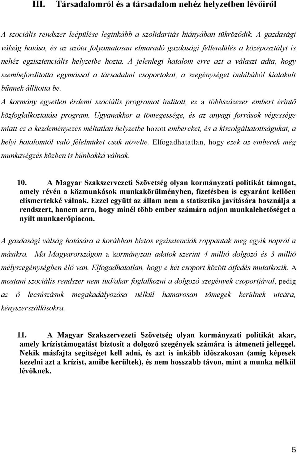 A jelenlegi hatalom erre azt a választ adta, hogy szembefordította egymással a társadalmi csoportokat, a szegénységet önhibából kialakult bűnnek állította be.