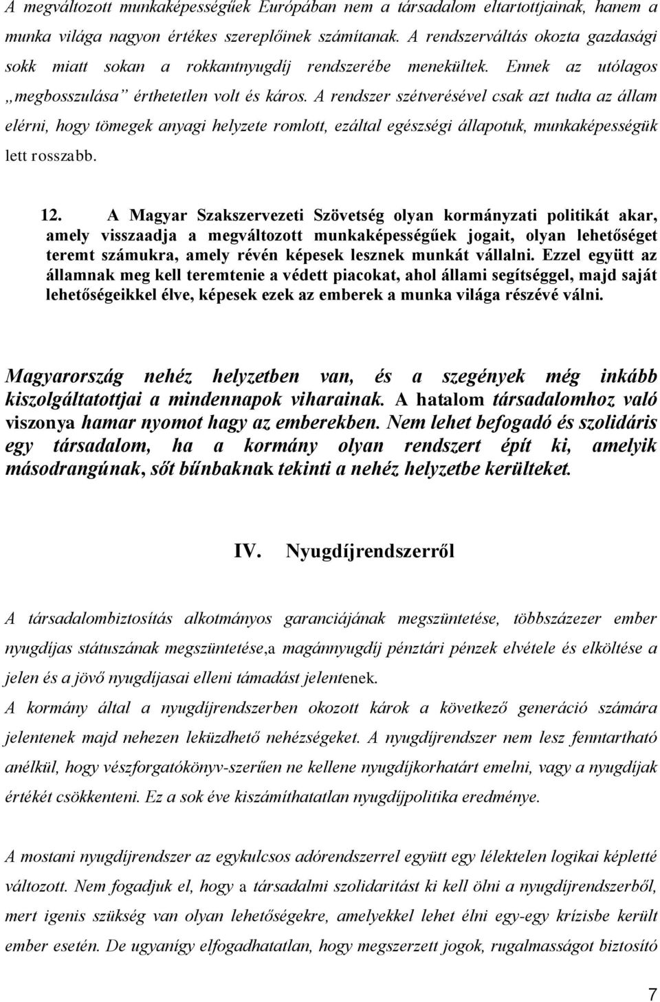 A rendszer szétverésével csak azt tudta az állam elérni, hogy tömegek anyagi helyzete romlott, ezáltal egészségi állapotuk, munkaképességük lett rosszabb. 12.