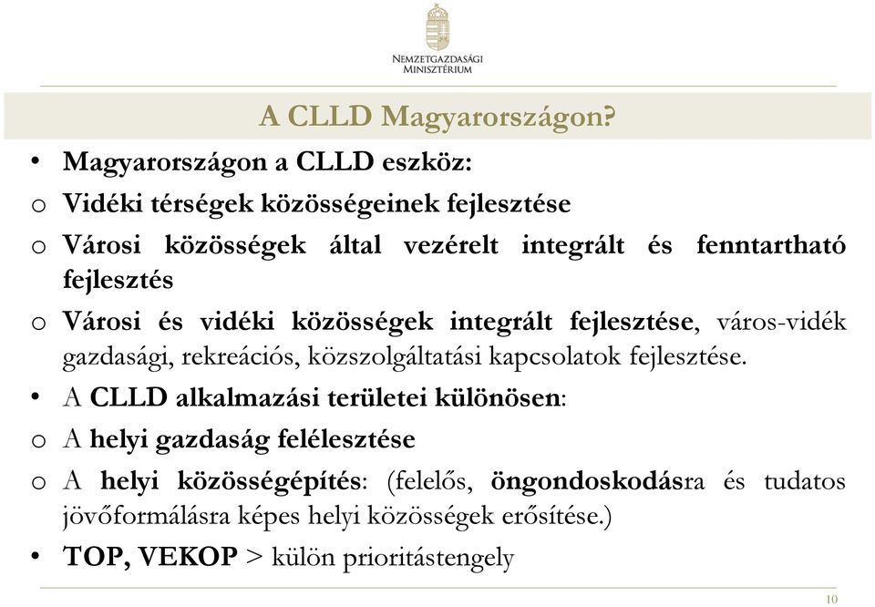 kapcsolatok fejlesztése. A CLLD alkalmazási területei különösen: o A helyi gazdaság felélesztése A CLLD Magyarországon?