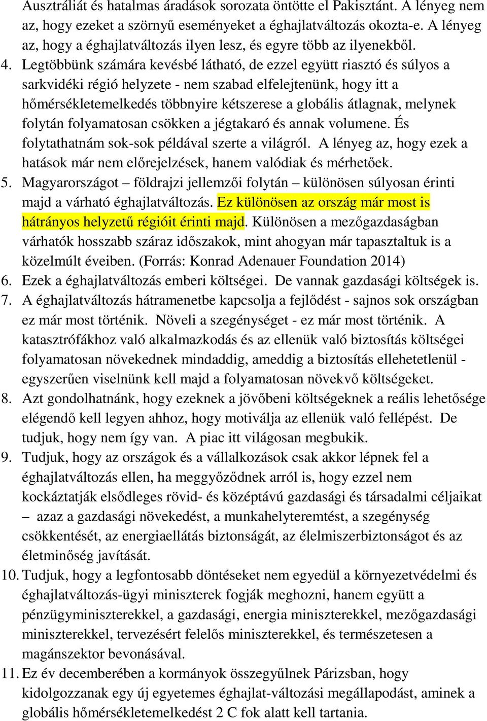 Legtöbbünk számára kevésbé látható, de ezzel együtt riasztó és súlyos a sarkvidéki régió helyzete - nem szabad elfelejtenünk, hogy itt a hőmérsékletemelkedés többnyire kétszerese a globális átlagnak,