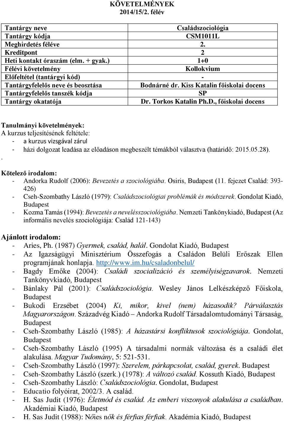 . - Andorka Rudolf (2006): Bevezetés a szociológiába. Osiris, (11. fejezet Család: 393-426) - Cseh-Szombathy László (1979): Családszociológiai problémák és módszerek.