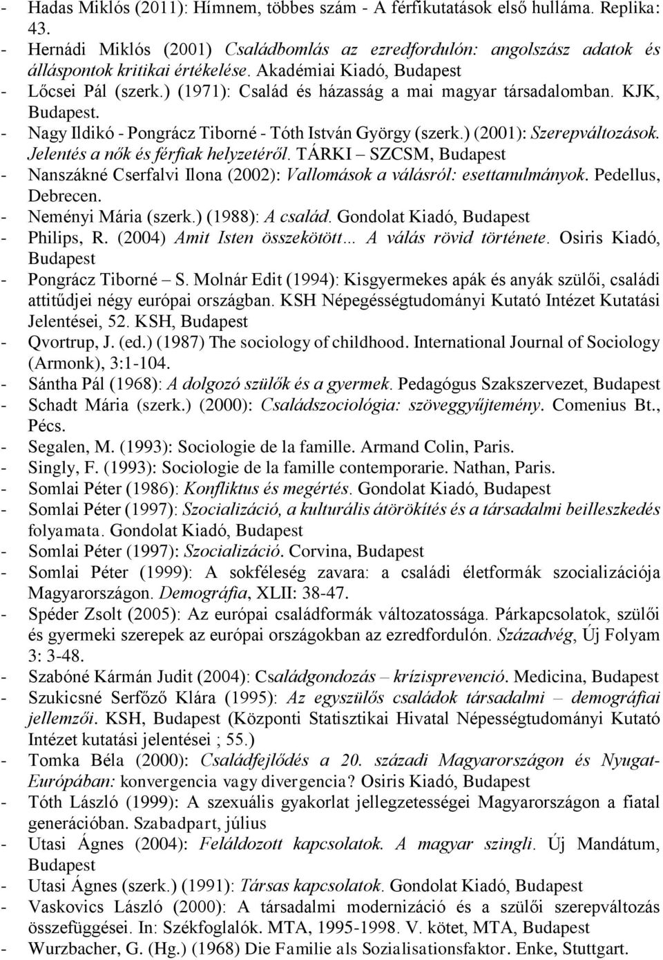 Jelentés a nők és férfiak helyzetéről. TÁRKI SZCSM, - Nanszákné Cserfalvi Ilona (2002): Vallomások a válásról: esettanulmányok. Pedellus, Debrecen. - Neményi Mária (szerk.) (1988): A család.