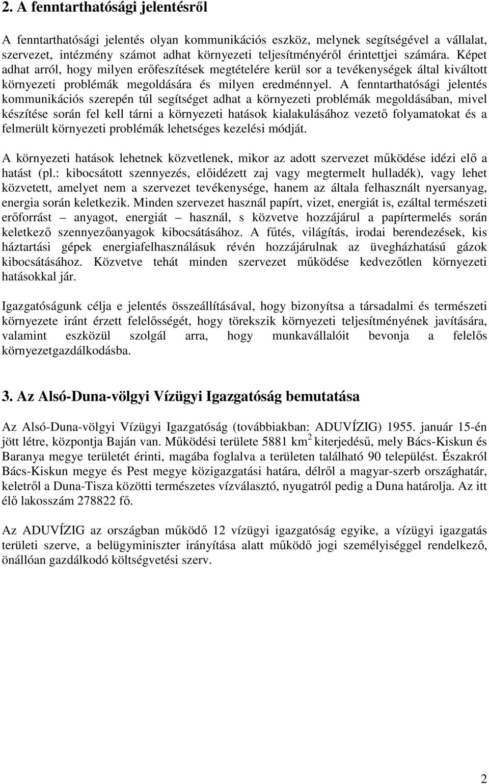 A fenntarthatósági jelentés kommunikációs szerepén túl segítséget adhat a környezeti problémák megoldásában, mivel készítése során fel kell tárni a környezeti hatások kialakulásához vezető