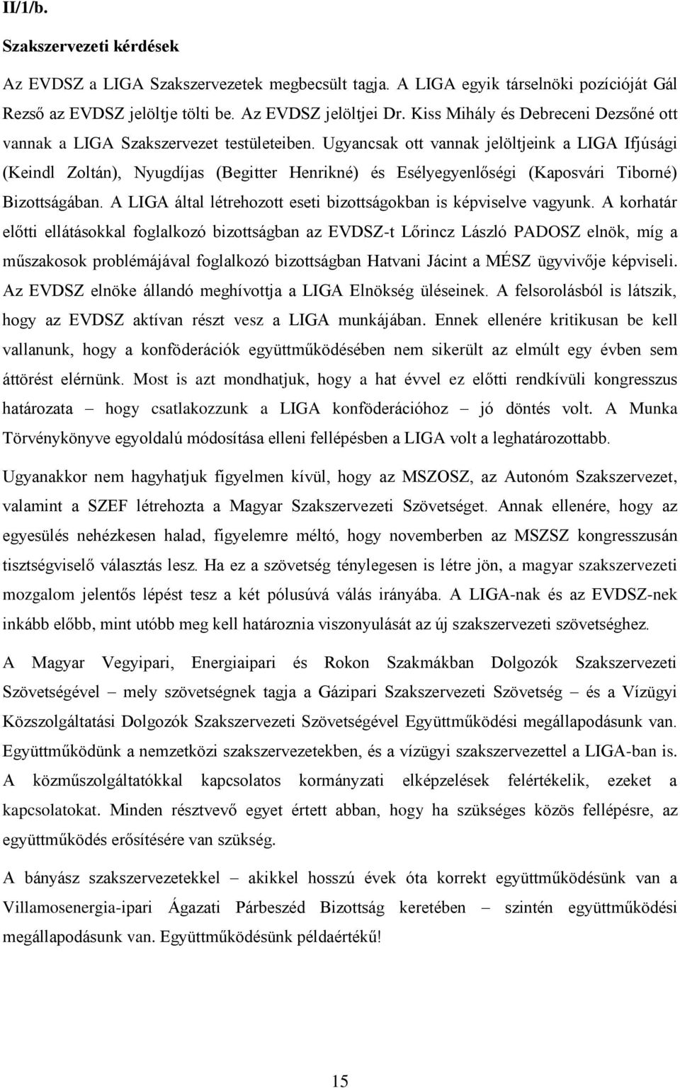 Ugyancsak ott vannak jelöltjeink a LIGA Ifjúsági (Keindl Zoltán), Nyugdíjas (Begitter Henrikné) és Esélyegyenlőségi (Kaposvári Tiborné) Bizottságában.