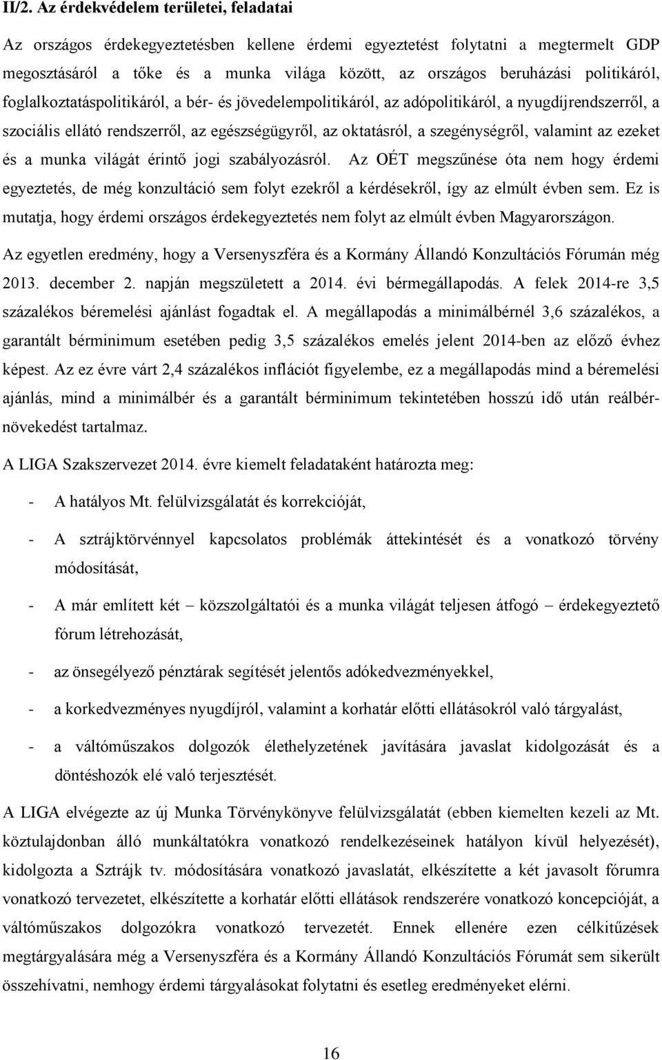 valamint az ezeket és a munka világát érintő jogi szabályozásról. Az OÉT megszűnése óta nem hogy érdemi egyeztetés, de még konzultáció sem folyt ezekről a kérdésekről, így az elmúlt évben sem.