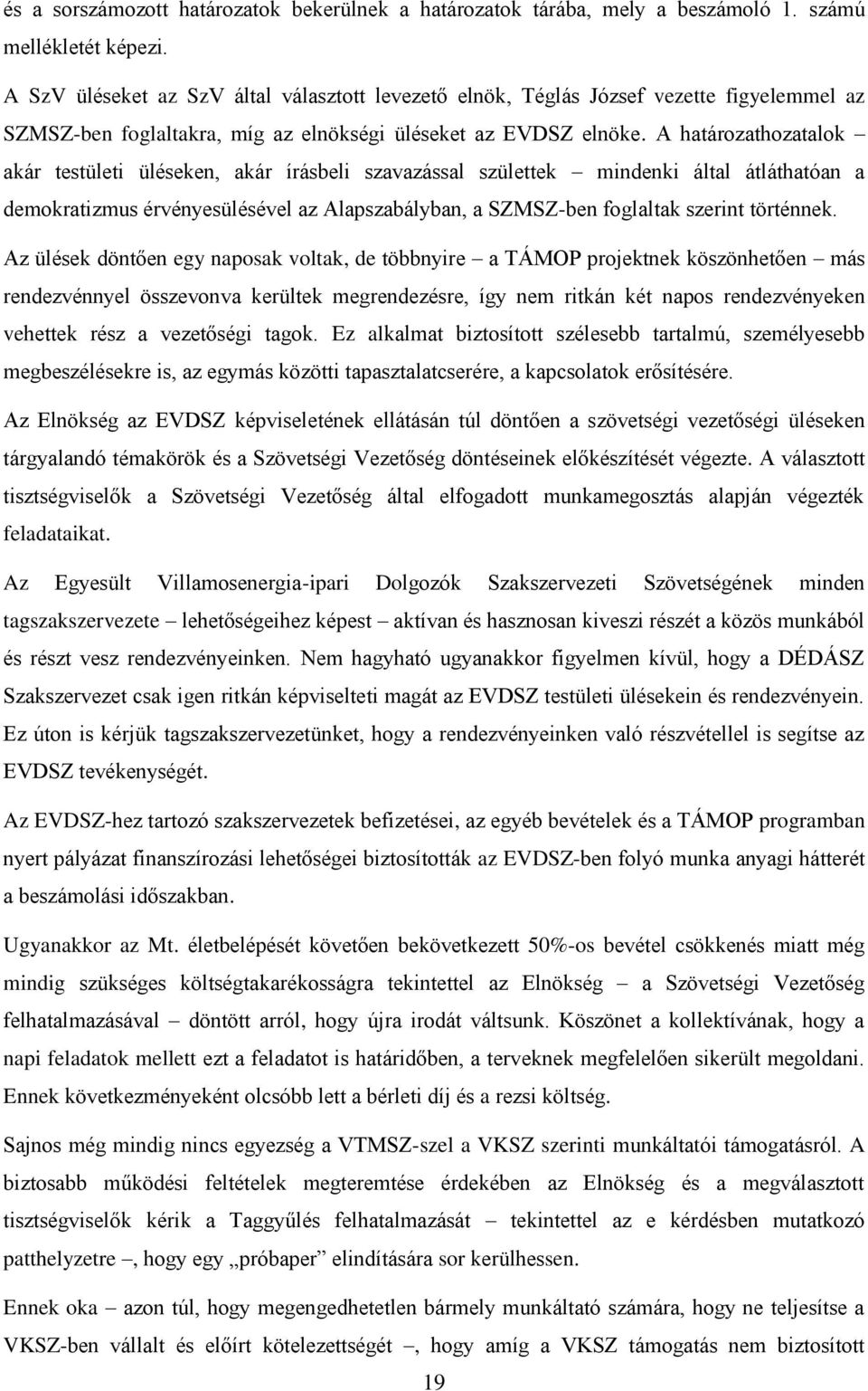 A határozathozatalok akár testületi üléseken, akár írásbeli szavazással születtek mindenki által átláthatóan a demokratizmus érvényesülésével az Alapszabályban, a SZMSZ-ben foglaltak szerint